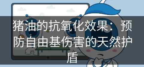 猪油的抗氧化效果：预防自由基伤害的天然护盾